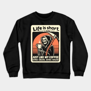 Life is Short Just like my coffee, Extra cream, Extra sugar! Crewneck Sweatshirt